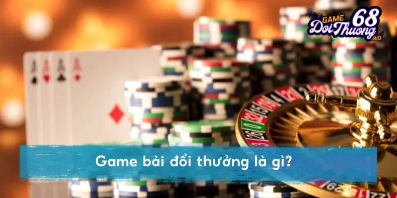 Game bài đổi thưởng là gì